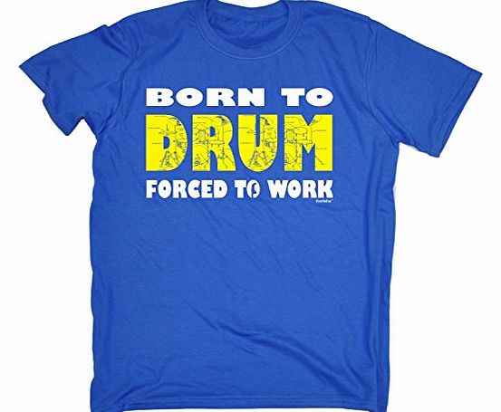 BORN TO DRUM - FORCED TO WORK (S - ROYAL BLUE) NEW PREMIUM LOOSE FIT T-SHIRT - slogan funny clothing joke novelty vintage retro t shirt top mens ladies womens girl boy men women tshirt tees tee t-shir